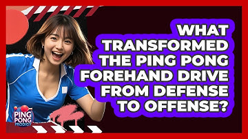 What Transformed The Ping Pong Forehand Drive From Defense To Offense? - Ping Pong Prodigy