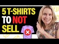 Do NOT Sell These 5 T-Shirts 💃👕 Dropshipping & Print On Demand (T-Shirt Business Tips)