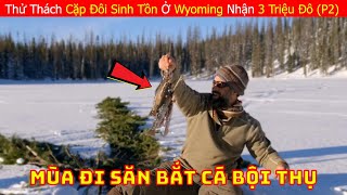 Thử Thách Cặp Đôi Sinh Tồn Ở Đồng Cỏ Wyoming Băng Giá Nhận 3 Triệu Đô (P2) | Sinh Tồn Nơi Hoang Dã