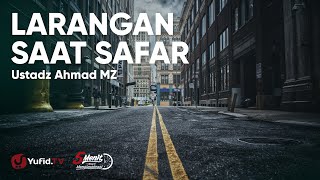Larangan Saat Safar - Ustadz Ahmad MZ