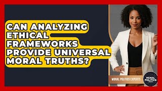 Can Analyzing Ethical Frameworks Provide Universal Moral Truths? - Moral Politics Experts