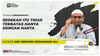 SEDEKAH ITU TIDAK TERBATAS HANYA DENGA HARTA | Ustadz Abu Ibrohim Muhammad Ali