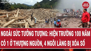 Ngoài sức tưởng tượng: Hiện trường 100 năm có 1 ở thượng nguồn, 4 ngôi làng bị xóa sổ