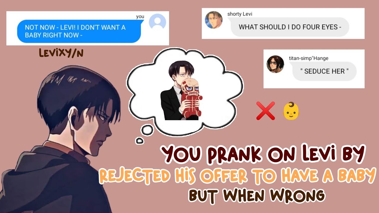 you prank on Levi by rejected his offer to have a baby but went wrong | aot text story | levixy/n