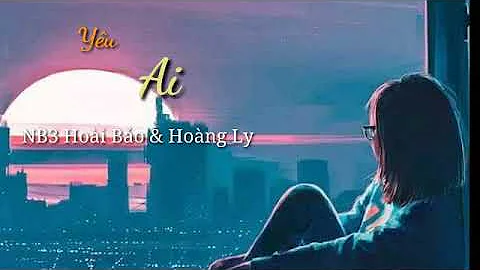 Yêu Ai - NB3 Hoài Bảo & Hoàng Ly