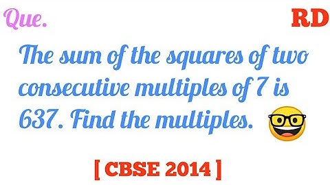 The sum of the squares of two consecutive multiples of 7 is 637. Find the multiples...|| RD Class 10