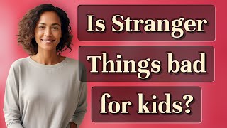 Is Stranger Things bad for kids?