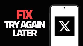 How To Fix X Twitter App Try Again Later Error