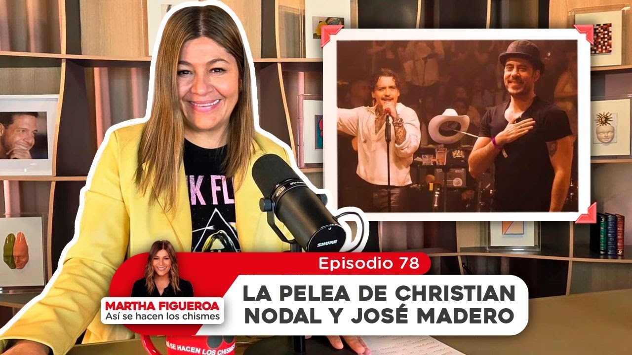 Episodio 78 | Martha Figueroa: La pelea de Christian Nodal y José Madero