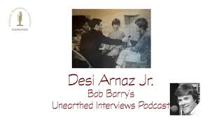 Bob Barry's Unearthed Interviews Podcast - Desi Arnaz Jr.