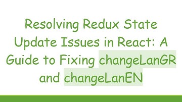 Resolving Redux State Update Issues in React: A Guide to Fixing changeLanGR and changeLanEN