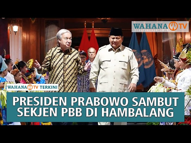Presiden Prabowo Sambut Kunjungan Sekjen PBB António Guterres di Hambalang | Wahana Terkini