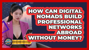How Can Digital Nomads Build Professional Networks Abroad Without Money?