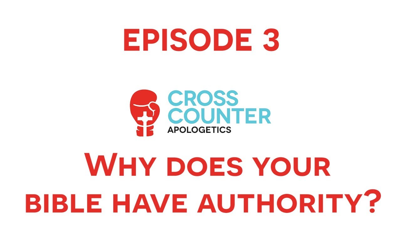 Cross Counter Apologetics E3 - Why Does Your Bible Have Authority?