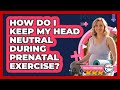 How Do I Keep My Head Neutral During Prenatal Exercise?