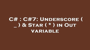 C# : C#7: Underscore ( _ ) & Star ( * ) in Out variable