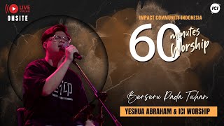 LIVE 60 MINUTES WORSHIP - BERSERU PADA TUHAN feat Yeshua Abraham & ICI Worship