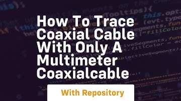 How to trace coaxial cable with only a multimeter coaxialcable