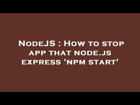 NodeJS : How to stop app that node.js express 'npm start'
