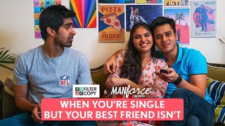 FilterCopy | When You're Single But Your Best Friend Isn't | Ft. Anshuman, Keshav, Simran \u0026 Shagun