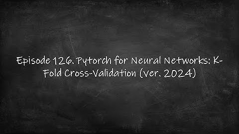 Episode 126. pytorch - kfold Cross-Validation