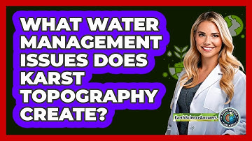 What Water Management Issues Does Karst Topography Create? - Earth Science Answers
