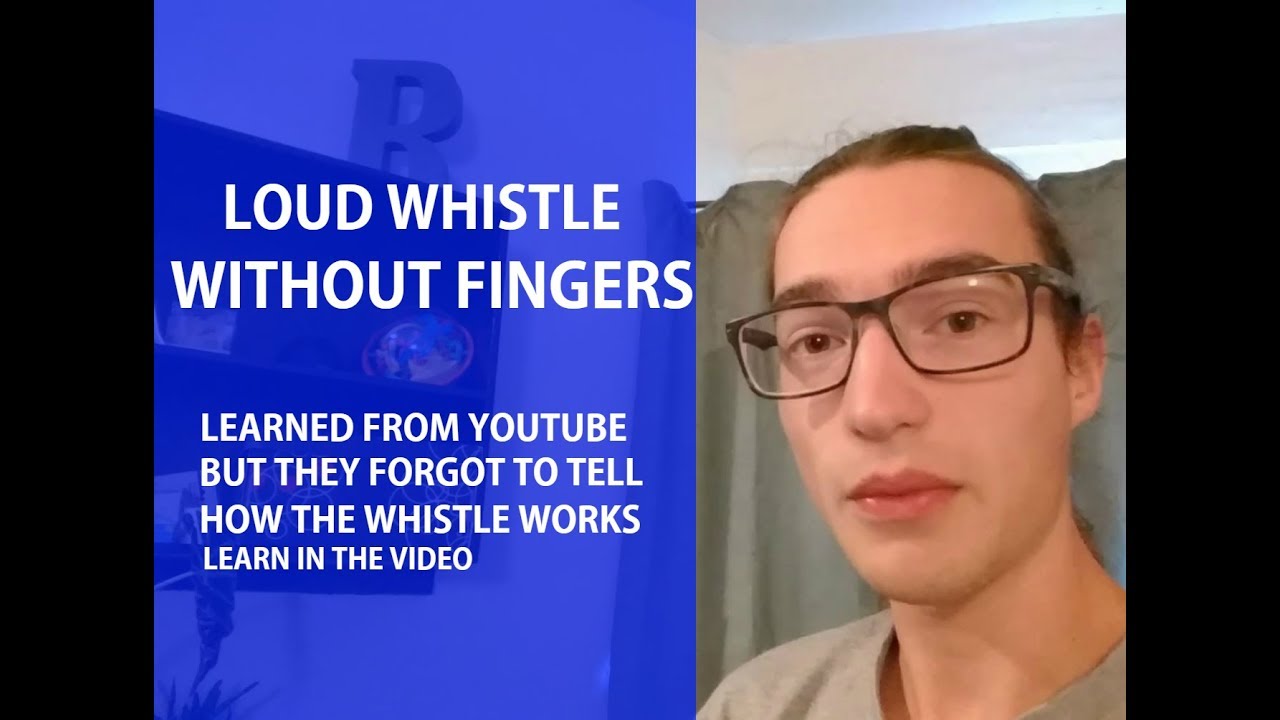 How to whistle loudly without fingers - learned from youtube and what ...