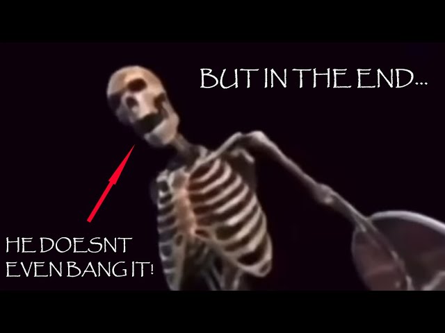 In The End But Its Skeleton Banging Shield