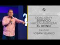 Oración y Servicio hacen avanzar el Reino - Pastor Yobany Blanco