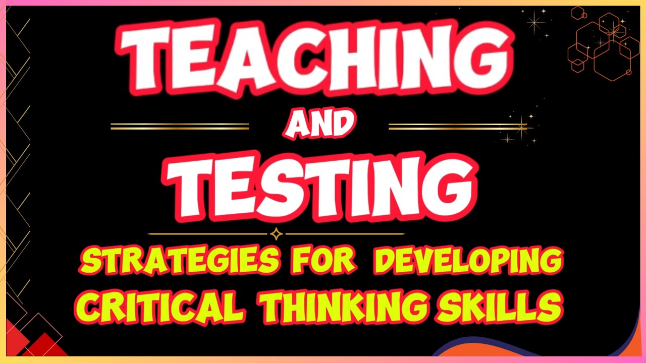 Teaching and Testing: Strategies for Developing Critical Thinking Skills