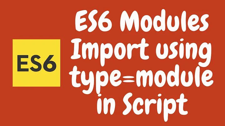 17. ES6 Modules. Import Script using type="module" instead of text/javascript in HTML File