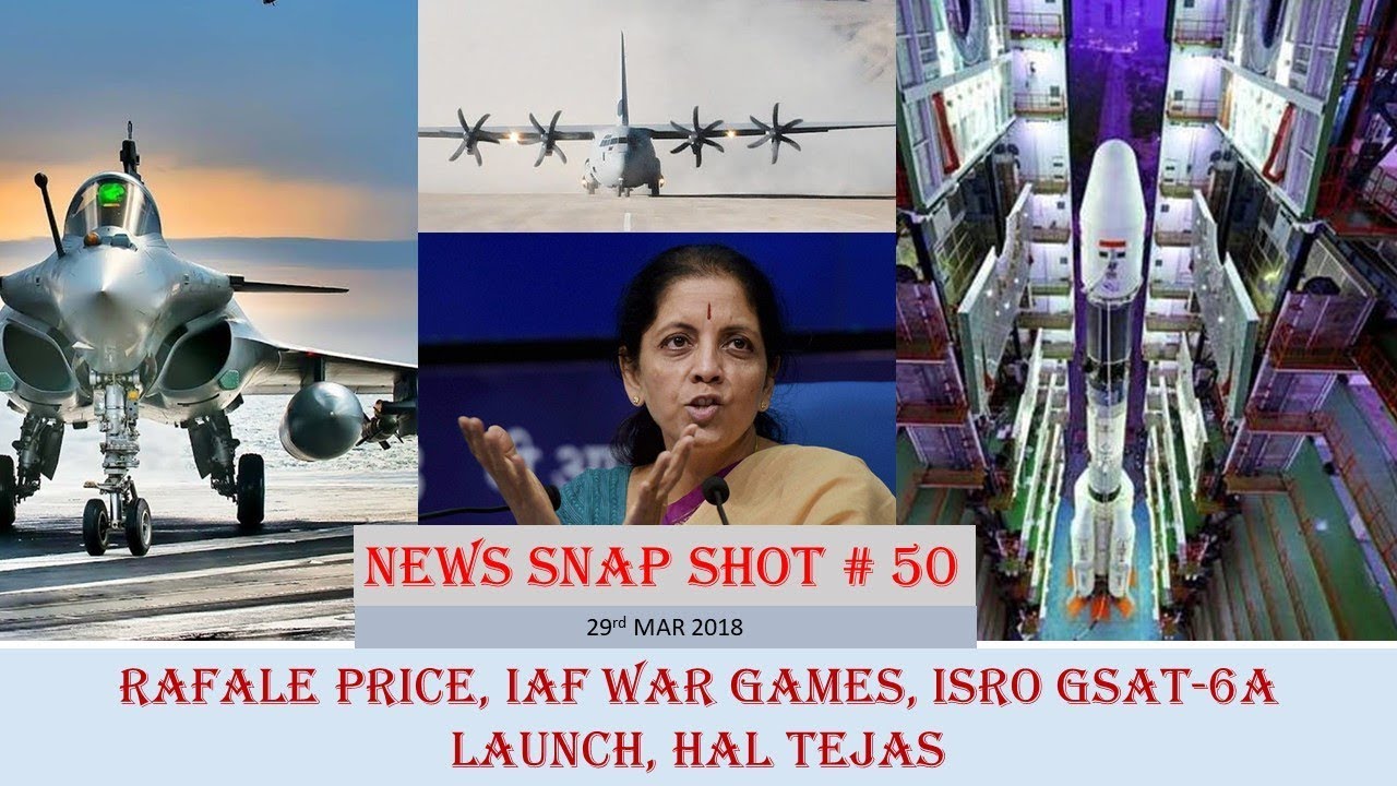 NEWS SNAP SHOT#50: RAFALE PRICE, IAF WAR GAMES, ISRO GSAT-6A LAUNCH, HAL TEJAS