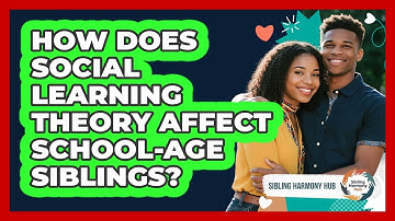 How Does Social Learning Theory Affect School-age Siblings? - Sibling Harmony Hub