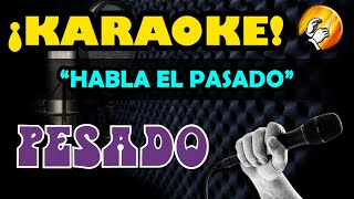HABLA EL PASADO - Pesado - KARAOKE