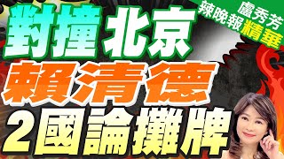 賴520演說細節 遭疑拋「新兩國論」 | 對撞北京 賴清德2國論攤牌【盧秀芳辣晚報】精華版@CtiNews