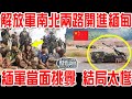 解放軍南北兩路開進緬甸！緬軍當面挑釁！結局太慘！習總這步棋實在太妙！