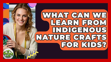 What Can We Learn From Indigenous Nature Crafts For Kids? - The Upcycle Lab