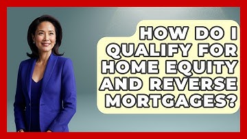 How Do I Qualify For Home Equity And Reverse Mortgages? - Get Retirement Help