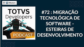 TOTVS Developers Podcast #72 : Migração Tecnológica de Software - Esteiras de Desenvolvimento