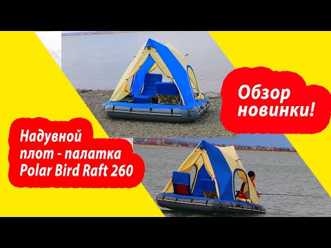 МЕЧТА ПУТЕШЕСТВЕННИКА. Надувной плот-палатка Polar bird Raft 260, обзор.