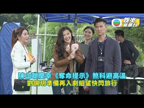 陳山聰慶幸《奪命提示》煞科避高溫 劉佩玥準備再入劇組望快閃旅行