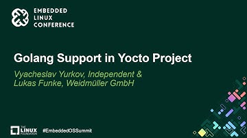 Golang Support in Yocto Project - Vyacheslav Yurkov, Independent & Lukas Funke, Weidmüller GmbH