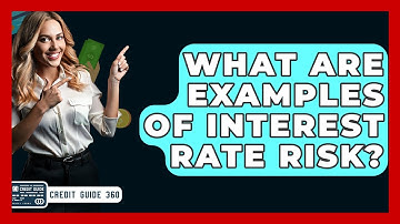 What Are Examples Of Interest Rate Risk? - CreditGuide360.com