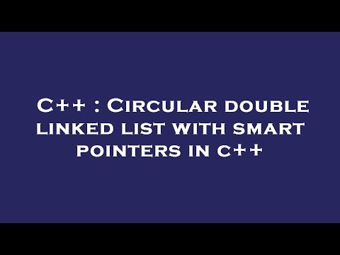 C++ : Circular double linked list with smart pointers in c++