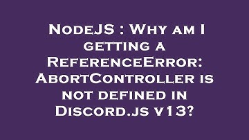 NodeJS : Why am I getting a ReferenceError: AbortController is not defined in Discord.js v13?