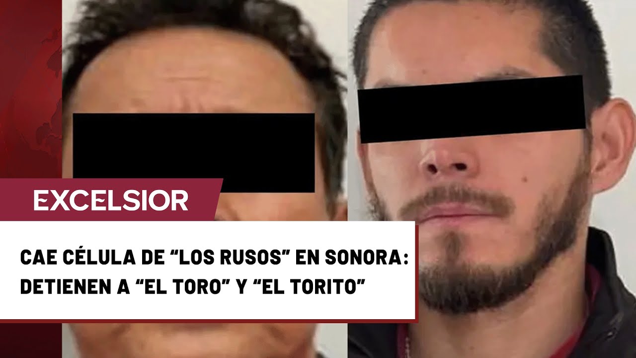 Cae célula de “Los Rusos” en Sonora: detienen a “El Toro” y “El Torito”