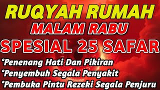 RUQYAH MALAM RABU 25 SAFAR BULAN SAFAR | USIR JIN & SETAN DARI RUMAH DENGAN AYAT PENYEMBUH QURANI