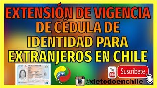EXTENSIÓN DE CÉDULA DE IDENTIDAD PARA EXTRANJEROS EN CHILE