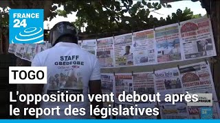 Togo : l'opposition vent debout après le report des législatives • FRANCE 24