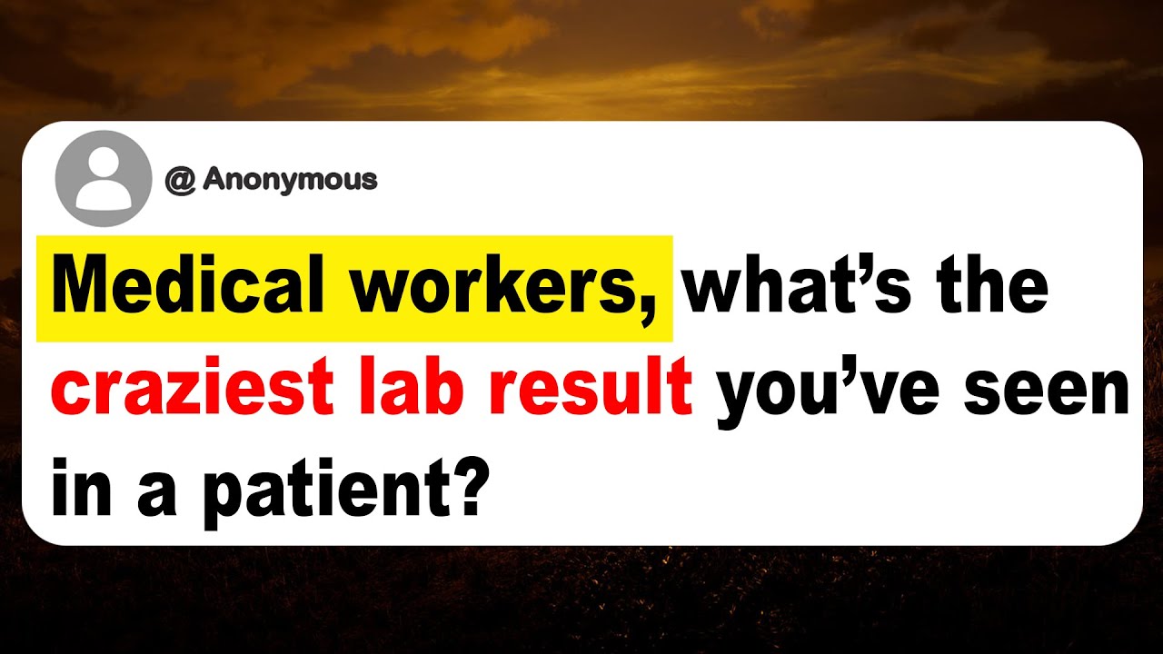 Medical workers, what’s the craziest lab result you’ve seen in a patient?